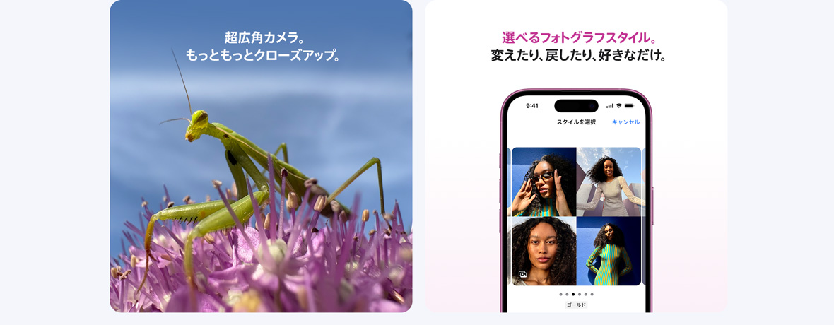 超広角カメラ。もっともっとクローズアップ。 選べるフォトグラフスタイル。変えたり、戻したり、好きなだけ。